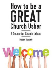 bokomslag How to be a GREAT Church Usher: A course for Church Ushers