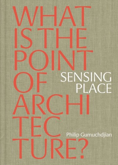Philip Gumuchdjian - Sensing Place: What is the Point of Architecture?, Häftad
