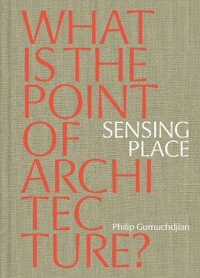 Sensing Place: What is the Point of Architecture? 1