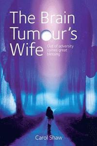 bokomslag The Brain Tumours Wife: A tale of great blessing through adversity