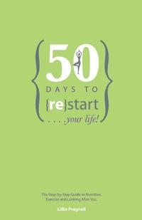 bokomslag 50 Days to {re}start Your Life: The step by step guide to nutrition, exercise and looking after you.