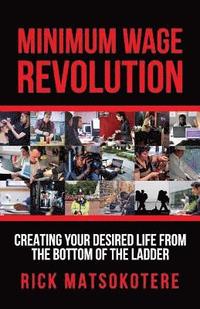 bokomslag Minimum Wage Revolution: Creating Your Desired Life From The Bottom Of The Ladder