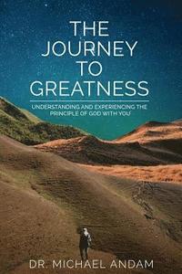 bokomslag The Journey to Greatness: Understanding and experiencing the principle of God with you.