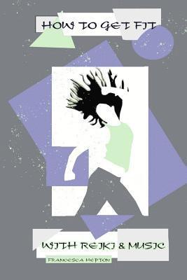 Francesca Hepton - How to Get Fit with Reiki and Music: Release Your Inner Power, Häftad