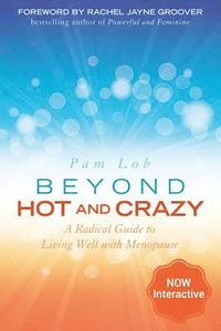 bokomslag Beyond Hot and Crazy: A Radical Guide to Living Well with Menopause