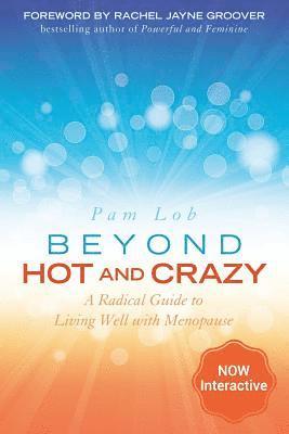 Beyond Hot and Crazy: A Radical Guide to Living Well with Menopause 1