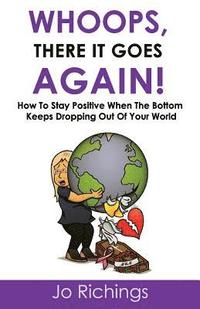 bokomslag Whoops, there it goes again!: How to stay positive when the bottom keeps dropping out of your world.