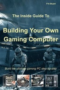 bokomslag The Inside Guide to Building Your Own Gaming Computer