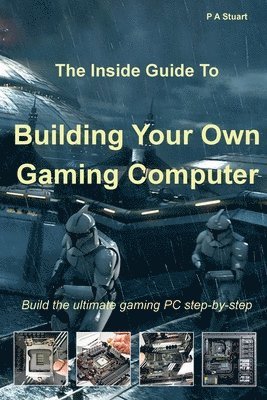 The Inside Guide to Building Your Own Gaming Computer 1