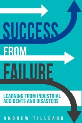 bokomslag Success from Failure: Learning from Industrial Accidents and Disasters