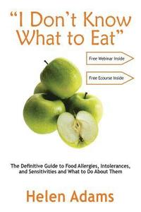 bokomslag "I Don't Know What to Eat": The Definitive Guide to Food Allergies, Intolerances, and Sensitivities and What to Do About Them