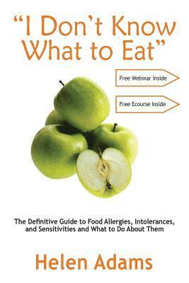 bokomslag "I Don't Know What to Eat": The Definitive Guide to Food Allergies, Intolerances, and Sensitivities and What to Do About Them