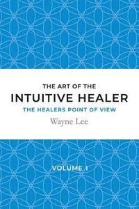 bokomslag art of the intuitive healer - volume 1
