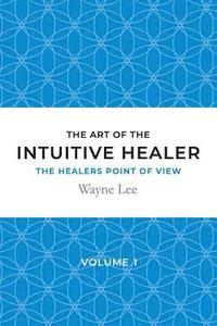 bokomslag The art of the intuitive healer - volume 1