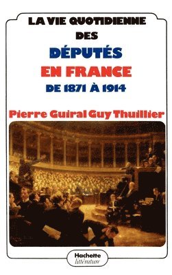 bokomslag La vie quotidienne des députés en France de 1871 à 1914