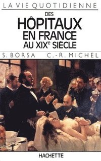 bokomslag La Vie quotidienne des hôpitaux en France au XIXe siècle