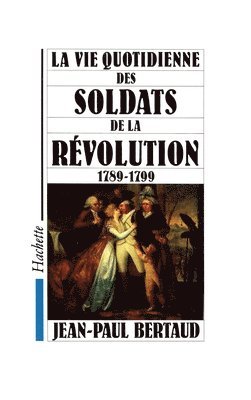 bokomslag La Vie quotidienne des soldats de la Révolution 1789-1799