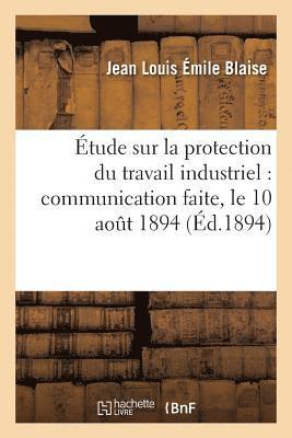 bokomslag Etude Sur La Protection Du Travail Industriel, Communication Faite, Le 10 Aout 1894 A l'Association