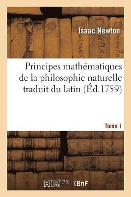 Principes Mathématiques de la Philosophie Naturelle Traduit Du Latin Tome 1