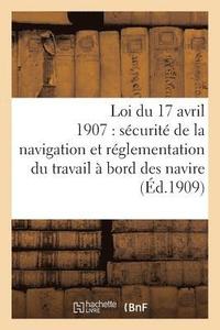 bokomslag Loi Du 17 Avril 1907 Sur La Sécurité de la Navigation, Réglementation Du Travail À Bord Des Navires