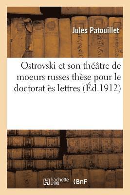 Ostrovski Et Son Thtre de Moeurs Russes: Thse Pour Le Doctorat s Lettres 1