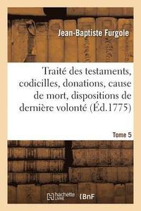 bokomslag Trait Des Testaments, Codicilles, Donations, Cause de Mort, Dispositions de Dernire Volont Tome 5