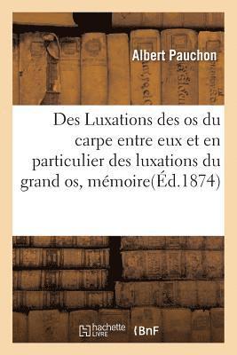 bokomslag Des Luxations Des OS Du Carpe Entre Eux Et En Particulier Des Luxations Du Grand Os, Mémoire
