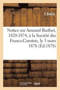 bokomslag Notice Sur Armand Barthet, 1820-1874,  La Socit Des Francs-Comtois, Le 3 Mars 1878