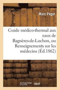 bokomslag Guide Medico-Thermal Aux Eaux de Bagneres-De-Luchon, Ou Renseignements Sur Les Medecins