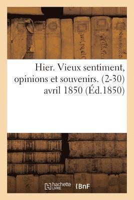 Hier. Vieux Sentiment, Opinions Et Souvenirs. 2-30 Avril 1850 1