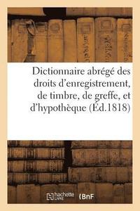 bokomslag Dictionnaire Abrege Des Droits d'Enregistrement, de Timbre, de Greffe, Et d'Hypotheque