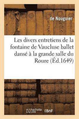 Nouguier, NOUGUIER-D - Les Divers Entretiens de la Fontaine de Vaucluse, Ballet Dansé À La Grande Salle Du Roure 1649, Häftad