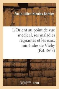 bokomslag L'Orient Au Point de Vue Medical, Ses Maladies Regnantes Et Les Eaux Minerales de Vichy