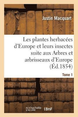 Les Plantes Herbaces d'Europe Et Leurs Insectes, Suite Aux Arbres Et Arbrisseaux d'Europe Tome 1 1