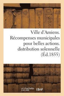 Ville d'Amiens. Recompenses Municipales Pour Belles Actions. Proces-Verbal de la Distribution 1854 1