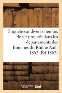 bokomslag Enquete Sur Divers Chemins de Fer Projetes Dans Les Departements Des Bouches-Du-Rhone Aout 1862