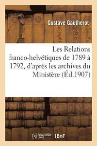bokomslag Les Relations Franco-Helvtiques, 1789  1792, Archives Du Ministre Des Affaires trangres.Thse