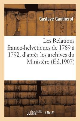 Les Relations Franco-Helvtiques, 1789  1792, Archives Du Ministre Des Affaires trangres.Thse 1