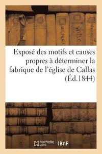bokomslag Expose Des Motifs Et Causes Propres A Determiner La Fabrique de l'Eglise de Callas A Reconstruire