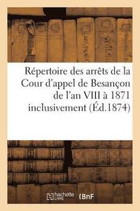 bokomslag Repertoire Des Arrets de la Cour d'Appel de Besancon de l'An VIII A 1871 Inclusivement