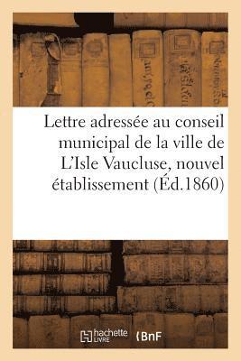 Lettre Adressee Au Conseil Municipal de la Ville de l'Isle Vaucluse, Nouvel Etablissement 1