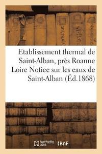 bokomslag Etablissement Thermal de Saint-Alban, Pres Roanne Loire Notice Sur Les Eaux de St-Alban