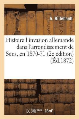 bokomslag Histoire l'Invasion Allemande Dans l'Arrondissement de Sens, En 1870-71