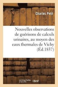 bokomslag Nouvelles Observations de Gurisons de Calculs Urinaires, Au Moyen Des Eaux Thermales de Vichy