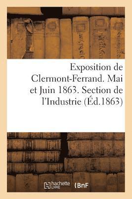 Exposition de Clermont-Ferrand. Mai Et Juin 1863. Section de l'Industrie. Catalogue Officiel 1
