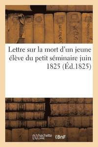 bokomslag Lettre Sur La Mort d'Un Jeune Eleve Du Petit Seminaire Juin 1825