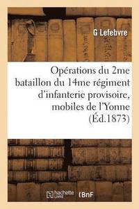 bokomslag Operations Du 2me Bataillon Du 14me Regiment d'Infanterie Provisoire Mobiles de l'Yonne