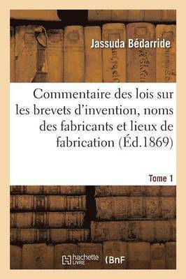 Commentaire Des Lois Sur Les Brevets d'Invention, Sur Les Noms Des Fabricants Tome 1 1