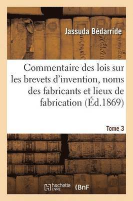 Commentaire Des Lois Sur Les Brevets d'Invention, Sur Les Noms Des Fabricants Tome 3 1