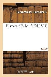 bokomslag Histoire d'Elbeuf T. V. de 1737 A 1779